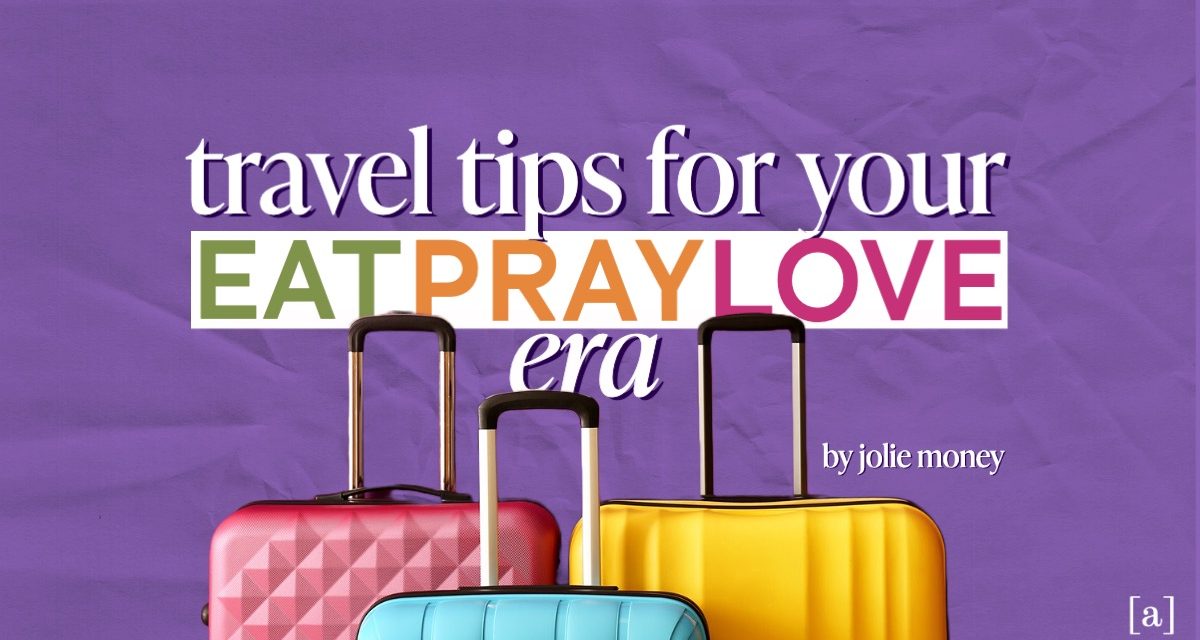 Travel Tips For Your “Eat Pray Love” Era