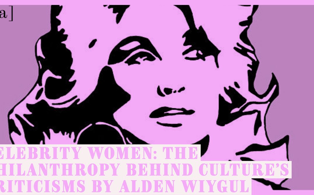 Celebrity Women: The Philanthropy Behind Culture’s Criticisms